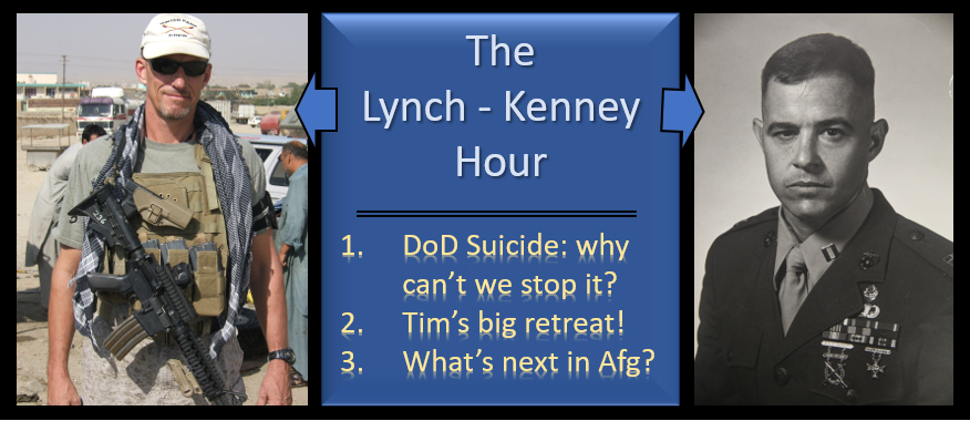LYNCH & KENNEY:  (1) DoD suicide – why can’t they fix it?  (2) Tim’s retreat experience  (3) How does Afghanistan play out now?