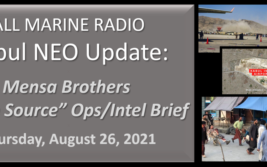 ALL MARINE RADIO KABUL NEO UPDATE: the Mensa’s Brothers — “Open Source Ops/Intel” Brief for Thursday, August 26, 2021