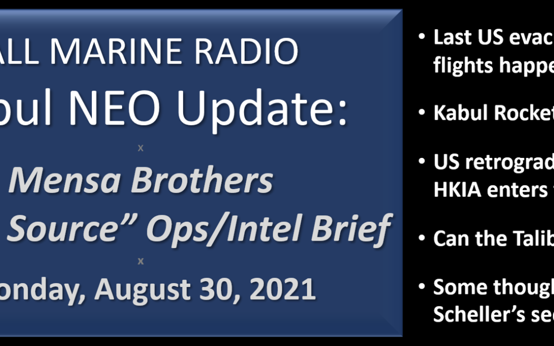 ALL MARINE RADIO KABUL NEO UPDATE: the Mensa’s Brothers — “Open Source Ops/Intel” Brief for Monday, August 30, 2021