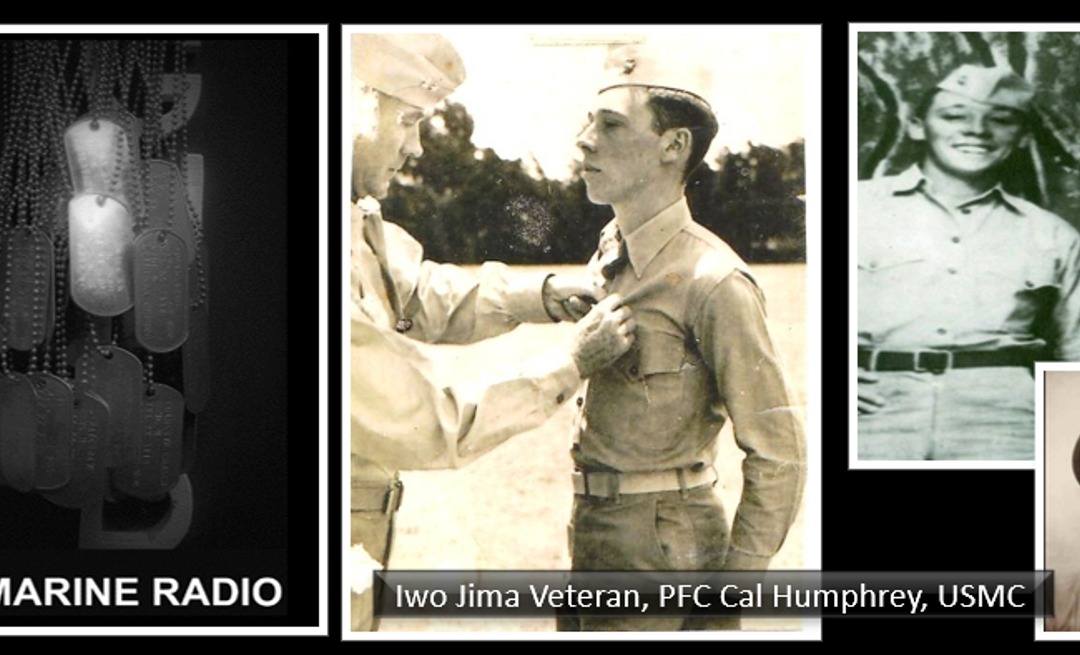 THE ALL MARINE RADIO HOUR:  we look at the news and celebrate the life of Iwo Jima Veteran — PFC Cal Humphrey, USMC